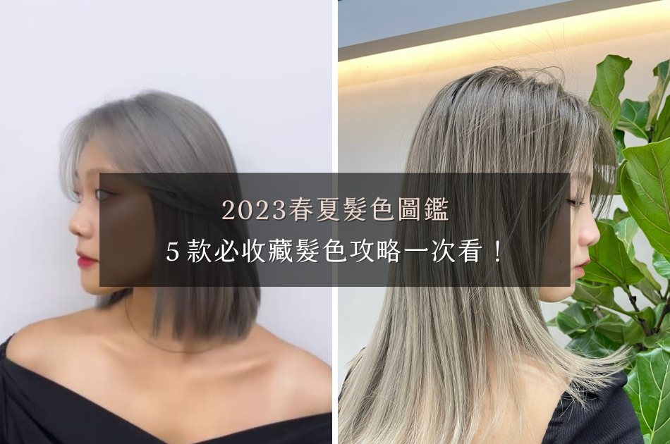 2023春夏髮色圖鑑！5款必收藏髮色攻略一次看！